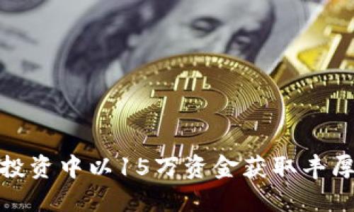 在数字货币投资中以15万资金获取丰厚回报的策略