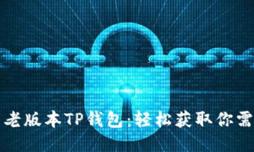 如何下载老版本TP钱包：轻松获取你需要的版本