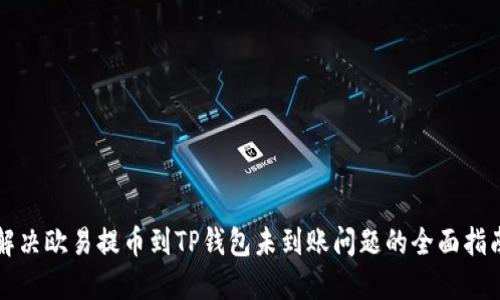 解决欧易提币到TP钱包未到账问题的全面指南