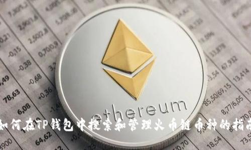 如何在TP钱包中搜索和管理火币链币种的指南
