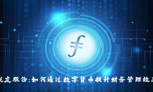 税友股份：如何通过数字货币提升财务管理效率