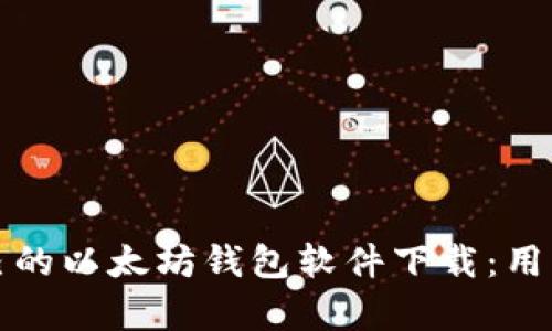如何选择适合自己的以太坊钱包软件下载：用户价值与收益解析