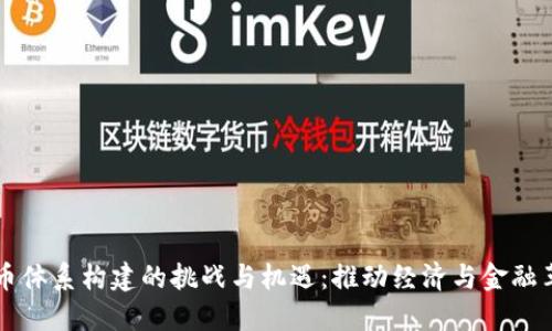 央行数字货币体系构建的挑战与机遇：推动经济与金融革新的新动力