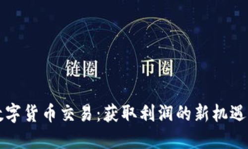 国际数字货币交易：获取利润的新机遇与策略