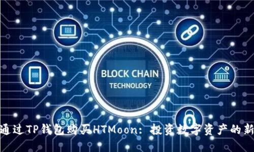 如何通过TP钱包购买HTMoon: 投资数字资产的新机遇