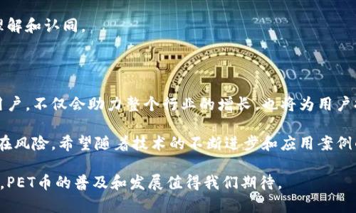数字货币PET（通常为“宠物币”或“Pet Token”）是一种专门用于与宠物相关的经济活动的加密货币。它的出现旨在创造一个为宠物行业服务的生态系统，支持宠物饲养者、护理服务提供者、药品供应商以及宠物相关商品的销售商。PET币的背后通常是一个基于区块链技术的平台，它提供了一系列服务和功能，旨在提高交易的透明度和安全性。

数字货币PET的基本概念

数字货币PET源于对宠物行业的多样化需求，随着越来越多的人投入到宠物饲养的热潮中，市场上对宠物产品和服务的需求持续增长。PET币正是应运而生，它可以作为一种支付工具，也可能包含其他功能，比如奖励机制和忠诚度计划。

PET币的主要用途

首先，PET币可以用于交易。宠物商店、兽医诊所以及在线宠物用品平台都可能支持PET币作为支付方式。这种数字货币使得交易变得更加便捷。在许多地方，尤其是在无法使用传统支付方式的情况下，PET币为消费者提供了新的支付选择。

其次，PET币还可以通过链上奖励机制来激励用户参与社区活动。例如，宠物主人可以通过完成某些任务（如为产品撰写评价、分享体验等）而获得PET币的奖励。这种机制不仅鼓励用户参与，还有助于提升宠物产品的可信度和可见度。

与传统货币的对比

与传统货币相比，数字货币PET在处理速度和成本方面都有其优势。由于区块链技术的去中心化特性，交易通常比传统银行转账要快，手续费也相对较低。此外，数字货币的跨国交易没有货币兑换的问题，这是传统货币无法比拟的。

然而，PET币也并非没有缺点。它的价格通常波动较大，这可能影响消费者的购买决策。如果一种货币的价格不稳定，消费者可能会因担忧未来价格波动而不愿意使用它进行交易。此外，市场对PET币的接受度可能与地区、国家或社区的不同文化和习惯有关。

PET币的安全性与监管

数字货币的安全性是用户最关心的问题之一。虽然区块链技术提供了一种加密安全机制，但PET币仍然面临诸如网络攻击、黑客入侵等潜在威胁。尽管如此，许多数字货币项目正在不断提升其安全功能，以保护用户资产。

另一方面，数字货币的监管问题仍存在争议。大多数国家尚未制定明确的法律法规来监管数字货币市场。这可能导致一些用户在使用PET币时面临法律风险。而且，由于PET币的隐私特征，一些国家可能将其视为洗钱或逃税的工具。

个人见解与经验总结

在实际使用中，我发现数字货币PET的一个显著优势是能够迅速完成交易，尤其是针对宠物相关的小额支付。例如，在购买宠物食品时，我使用PET币进行支付不仅快速，而且省去了等待银行卡或其他支付方式的时间。不过，我也会留意PET币的市场行情，以免在市场价格虚高时进行购买，这一点是使用数字货币的一种常见策略。

从长期来看，我认为数字货币PET可能会在宠物行业内形成一个完整的生态系统。许多相关企业可能会接受这种货币作为支付方式，从而创造一种闭环的经济模型。不过，借助POS（权益证明）或其他更为环保的共识机制来维护网络的稳定性，将是数字货币未来可持续发展的关键。

如何获取和使用PET币

获取PET币的方式主要有两种：通过交易所购买或通过参与某些区块链项目的活动获得。许多用户可能会选择在交易所直接购买PET币，这样通常比较方便，但也需注意选择安全、信誉良好的交易平台。

另外，通过参与与宠物相关的社区活动，用户还可以通过完成任务来获得PET币。这样的参与不仅让人感觉活跃，也可以在某种程度上提升对平台的理解和认同。

未来展望

展望未来，数字货币PET可能会演变为一种广泛接受的支付工具，推动宠物经济的繁荣。随着更多宠物公司接受这种数字货币，并通过奖励机制吸引用户，不仅会助力整个行业的增长，也将为用户提供更具性价比的产品和服务。

总的来说，数字货币PET作为一种新兴的货币形式，虽然具备诸多优势，但用户在投资和使用时需谨慎行事，保持对市场动态的高度关注，合理评估潜在风险。希望随着技术的不断进步和应用案例的增多，PET币能够在未来为更多的宠物爱好者带来便利与收益。

经过以上的介绍，数字货币PET不仅是一个新兴的支付工具，同时也是一个可以反映宠物行业未来发展的重要指标。随着人们对宠物的重视日益增长，PET币的普及和发展值得我们期待。