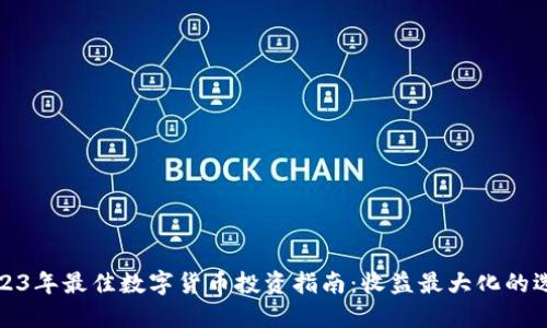 2023年最佳数字货币投资指南：收益最大化的选择