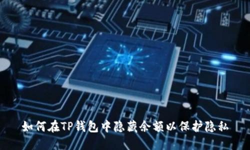 如何在TP钱包中隐藏余额以保护隐私