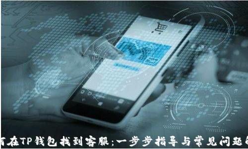 
如何在TP钱包找到客服：一步步指导与常见问题解决