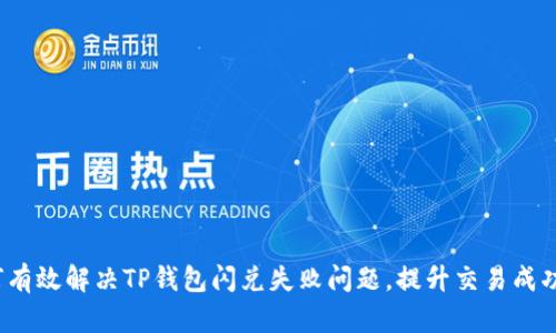 如何有效解决TP钱包闪兑失败问题，提升交易成功率？