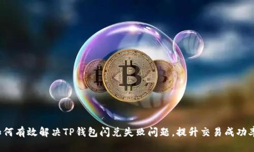 如何有效解决TP钱包闪兑失败问题，提升交易成功率？
