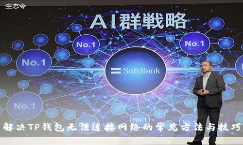 解决TP钱包无法连接网络的常见方法与技巧