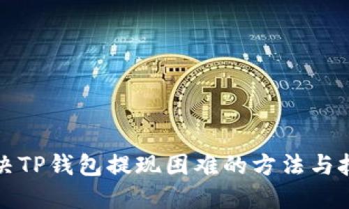 解决TP钱包提现困难的方法与技巧