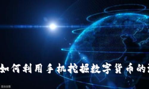 手机挖矿：如何利用手机挖掘数字货币的潜力和收益