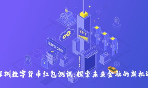 深圳数字货币红包测试：探索未来金融的新机遇