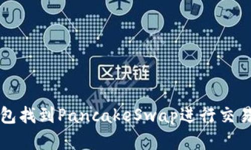 如何在TP钱包找到PancakeSwap进行交易的详细指导