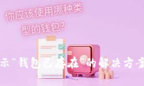 TP钱包导入时显示“钱包已存在”的解决方案与用户价值解析