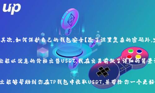   TP钱包USDT交易指南：寻找合适的收款方，确保安全和便捷 / 

 guanjianci TP钱包, USDT, 加密货币, 钱包安全, 数字资产交易 /guanjianci 

引言
随着加密货币的日益普及，USDT作为一种以美元为基准的稳定币，越来越受到投资者和交易者的青睐。作为一种便捷的数字资产，USDT在TP钱包中交易频繁。那么，TP钱包的USDT币是否有人收呢？本文将为你详细解答这个问题，并提供一些交易的实用建议。

TP钱包简介
TP钱包是一款功能强大的数字货币钱包，支持多种主流加密货币，包括比特币、以太坊、以及USDT等。它的用户友好界面和安全性，使得很多用户愿意选择它来存储和管理他们的数字资产。而对于USDT的交易，TP钱包无疑也是一个不错的选择。

USDT的流通情况
USDT的设计理念是为了提供一种与美元挂钩的数字资产，因此它的市场需求自然不言而喻。根据市场研究，USDT的交易量已经超越了许多传统加密货币，成为市场上流通最广泛的稳定币之一。这一特点意味着在TP钱包中，你可以很容易找到愿意收取USDT的人。

如何找到交易对象
在TP钱包中，有多种途径可以找到愿意收取USDT的对象。首先，你可以通过社交媒体、加密货币论坛，或者微信群组，寻找合适的交易伙伴。这些社区通常会有很多交易需求和供给的信息交流。其次，TP钱包内置的去中心化交易平台也提供了丰富的交易机会，用户可以直接在平台上找寻愿意接受USDT的交易者。

交易的安全性
在进行USDT交易时，安全性是一个不容忽视的因素。每一个交易者都应该保持警惕，确保对方的可信度。例如，在寻找交易对象时，可以优先选择那些有良好声誉的用户，或者在交易前进行身份验证。此外，TP钱包本身也提供了一些功能如两步验证、交易记录查看等，能帮助用户提高交易的安全性。

使用TP钱包的优势
TP钱包不仅支持多种加密货币的存储和交易，而且其流畅的用户体验，亦让用户在进行USDT交易时，能够享受到更多的便利。同时，TP钱包支持的多种充值和提现方式，也为用户提供了灵活的资金操作选择。比如，在OTC交易中，可以通过银行转账、支付宝等多种方式完成资金的划转，使得交易更加高效。

交易教程：如何在TP钱包中收取USDT
以下是一些基本步骤，帮助你在TP钱包中顺利收取USDT。
ol
listrong下载并安装TP钱包/strong：首先，你需要在手机应用商店中搜索“TP钱包”，下载安装。/li
listrong注册账户并创建钱包/strong：按照指引注册并创建一个钱包地址。这一步骤中，你需要妥善保管好助记词和私钥。/li
listrong获取USDT钱包地址/strong：在TP钱包内找到USDT，然后复制你的钱包地址。/li
listrong分享地址进行收款/strong：将该地址发送给你的交易方，要求他们将USDT转入该地址。/li
listrong确认交易/strong：一旦对方完成了转账，USDT将很快出现在你的TP钱包中，你可以在交易记录中查看。/li
/ol

常见问题解答
在交易过程中，许多人可能会遇到一些常见问题。首先，有交易者会问为什么有时候USDT到账慢。实际上，这往往与区块链网络的拥堵状况有关，稍等片刻通常能解决这个问题。其次，如何保护自己的钱包安全？除了设置复杂的密码外，定期查看交易记录也是一种有效的防止被骗的措施。

个人经验分享
作为一名加密货币的长期用户，我曾多次在TP钱包进行USDT交易。在这个过程中，我意识到保持警惕是至关重要的。记得有一次，我在一个陌生社区中找到了一位交易者，其声称能以优惠的价格出售USDT。我在交易前做了详细的背景调查，并要求对方使用TP钱包中的小额交易验证真假。最后证明对方为真，交易顺利完成，也让我获得了一定的收益。这次经历让我更深刻地理解了在交易中保持谨慎的重要性。

总结
TP钱包作为一个便捷的数字资产管理工具，为其用户提供了丰富的USDT交易机会。从寻找交易对象到完成交易的整个流程中，确保安全性和便捷性是成功交易的关键。希望本文能够帮助到你在TP钱包中收取USDT，并带给你一个更好的交易体验。