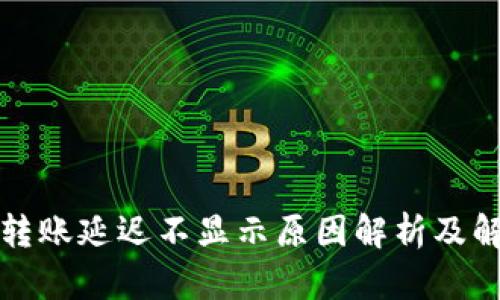 TP钱包转账延迟不显示原因解析及解决方案