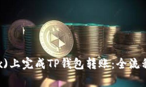 如何在欧易(OKEx)上完成TP钱包转账：全流程解析与实用技巧