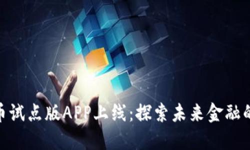 数字货币试点版APP上线：探索未来金融的新机遇