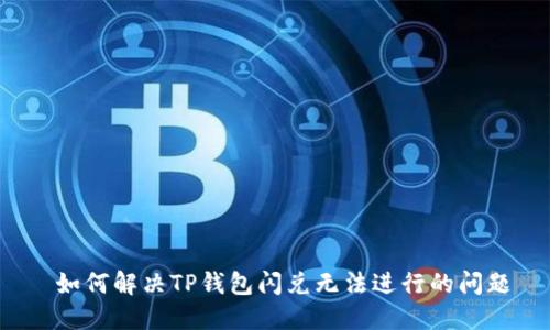  如何解决TP钱包闪兑无法进行的问题