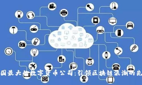 中国最大的数字货币公司：引领区块链浪潮的先锋