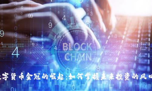 数字货币金冠的崛起：如何掌握未来投资的风口？