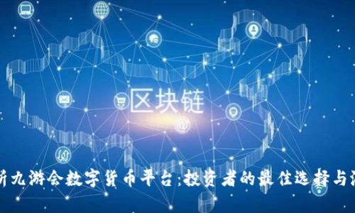 深入解析九游会数字货币平台：投资者的最佳选择与潜在收益