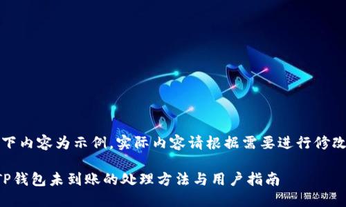 提示：以下内容为示例，实际内容请根据需要进行修改和扩展。

转账到TP钱包未到账的处理方法与用户指南
