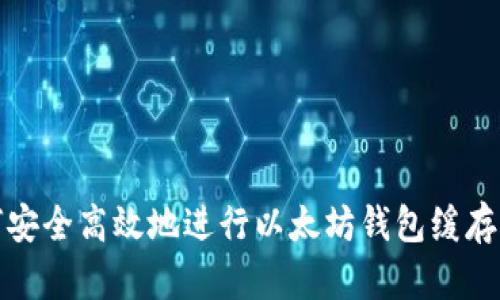 如何安全高效地进行以太坊钱包缓存转移