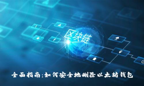 全面指南：如何安全地删除以太坊钱包
