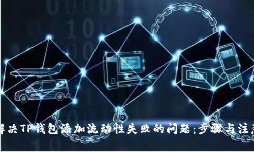 如何解决TP钱包添加流动性失败的问题：步骤与注意事项