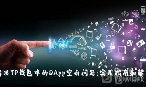 如何解决TP钱包中的DApp空白问题：实用指南和解决方案