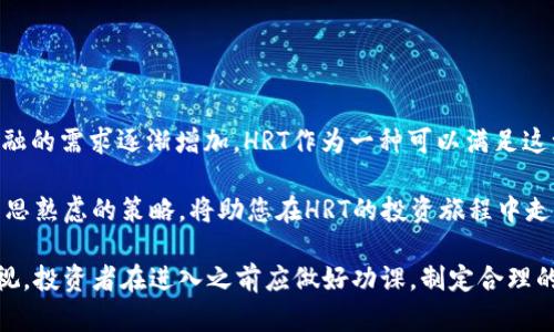 数字货币HRT是什么？

在当前这个数字经济迅速发展的时代，数字货币已经成为一个热门话题。其中，HRT（Horizon Token）作为一种新兴的数字货币，越来越多地引起了投资者的关注。然而，很多人对HRT的具体定义、用途及其在市场中的表现仍然存有疑问。本文将深入探讨HRT的概念、功能及其潜在价值，并分析其在数字货币市场中的地位。

HRT的基本概念

HRT，即Horizon Token，是基于区块链技术的一种数字资产。这种资产旨在为用户提供高效、安全的交易方式，同时也为开发者提供了一种无需依赖中心化机构而进行资产管理的方式。HRT的出现，可以说是响应了越来越多用户希望在去中心化环境中进行经济活动的需求。

传统金融体系中的交易往往需依赖银行等中介机构，而HRT则通过智能合约的实施，能够在没有中介干预的情况下，实现点对点的交易。这种机制不仅提升了交易的速度，也降低了相关的费用，提高了投资者的收益。

HRT的主要功能与用途

HRT的功能非常多样，适合于多种场景。首先，它可用于日常的支付交易，用户能够用HRT进行商品和服务的购买。其次，它也被广泛应用于投资工具，提供了一个投资数字资产的途径。此外，HRT还可以用于项目募集（ICO），为创业公司提供资金支持。

值得一提的是，HRT能够通过链上的各种应用，促进用户之间的互动。例如，某些平台允许用户使用HRT进行奖励分配，这样一来，不仅能够激励用户参与到网络中，还能有效推动生态系统的发展。

HRT的市场表现

HRT在数字货币市场中的表现可谓波动不定。如何评估一个数字货币的价值，通常需要关注其市场趋势、交易量以及用户的接受度。HRT的价格受多种因素影响，包括但不限于市场供需、糖果（airdrop）活动及合作伙伴关系等。投资者在分析HRT时，应时刻保持对这些因素的关注。

例如，某些时期内，HRT可能因大型合作（如与知名企业或平台的合作）而受到推波助澜，迅速上涨。然而，如果市场需求减弱或有其他数字货币的竞争对手出现，也可能导致HRT的价格下滑。因此，投资HRT必须具备相应的风险意识。

如何投资HRT

投资HRT的方式有许多，最常见的途径是通过交易所进行购买。这可能是直接交易以获取HRT，或是使用HRT进行其他数字货币的交易。对于新手投资者来说，选择一个信誉良好的交易所非常重要，确保资金安全。此外，了解该平台的手续费，以及支持的交易对，也能帮助投资者做出明智的决策。

在决定投资HRT之前，建议进行全面的市场研究，包括前期的技术分析和基本面分析。阅读相关的白皮书、关注行业新闻、参与社群讨论等，都是获取信息的重要途径。值得注意的是，尽管HRT的潜力巨大，但这一领域的投资始终伴随着高风险，必须谨慎对待。

个人经验与见解

在我个人的数字货币投资经历中，对HRT和其他数字货币的投资同样充满了挑战。曾经我也因为盲目跟风而 losses惨重，学会了怎样才能在市场中生存。以下是一些我个人总结的经验，以供大家参考：

ul
  listrong建立清晰的投资目标：/strong投资者在开始之前，应明确自己的投资目标，是追求短期的高回报，还是长期的资产增值。/li
  listrong保持良好的风险控制：/strong投资前制定止损和止盈策略，如果市场情况不如预期，不要犹豫及时止损。/li
  listrong持续学习和适应市场：/strong数字货币市场变化迅速，投资者需保持敏锐，定期学习新知识。/li
/ul

未来HRT的潜力与展望

尽管HRT目前在市场上还处于成长阶段，但随着区块链技术的不断发展，HRT的应用场景将会进一步扩展。更重要的是，用户对去中心化金融的需求逐渐增加，HRT作为一种可以满足这一需求的数字货币，势必会迎来发展的机遇。

总体来看，HRT是一种有着良好前景的数字货币，但参与其中的朋友们一定要谨慎行事。市场波动性大，投资需理性。同时，良好的心态和深思熟虑的策略，将助您在HRT的投资旅程中走得更远。

总结来说，HRT作为一种新兴数字货币，凭借其多样的功能和潜在市场需求，展现出了良好的投资价值。然而，数字货币的投资风险不可忽视，投资者在进入之前应做好功课，制定合理的投资策略，才能在这一激动人心的市场中立于不败之地。