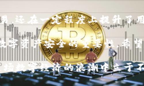   如何激活TP钱包账号手机，实现安全快捷的数字资产管理  / 

 guanjianci  TP钱包, 激活钱包, 手机钱包, 数字资产管理, 区块链  /guanjianci 

引言：数字资产管理的新时代

随着区块链技术的快速发展，数字资产的管理变得愈加重要。TP钱包作为一种新兴的数字资产管理工具，因其强大的功能和良好的用户体验而受到了广泛的关注和使用。那么，如何激活TP钱包账号手机呢？本文将详细介绍相关步骤和注意事项，帮助用户高效、安全地开启这一数字资产管理的新时代。

TP钱包简介：功能与优势

TP钱包是一款多功能的数字钱包，支持多种资产的存储和交易。它不仅可以管理用户的加密货币资产，还具备去中心化交易所功能，用户可以在平台上直接交易各类数字资产。此外，TP钱包还支持多链资产管理，让用户可以方便地管理不同区块链网络上的数字资产。

TP钱包的优势在于其安全性与易用性。用户在使用TP钱包时，所有私钥都由用户自己掌控，无需担心资产的安全问题。同时，TP钱包的界面设计直观，用户只需花费很少的时间即可上手使用。这里，笔者想分享一下个人的经验，初次使用TP钱包时，我被其简单明了的界面所吸引，这大大降低了学习成本。

激活TP钱包的准备工作

在激活TP钱包之前，有几个准备工作是不可或缺的。首先，确保手机设备运行正常，并能够连接到互联网。其次，你需要在应用商店中下载TP钱包的官方应用，注意选择正确的应用，以避免安装到假冒的软件。

下载完成后，打开应用，你会看到欢迎界面。在这里，用户可以选择“创建钱包”或“导入钱包”。如果是新用户，选择“创建钱包”，如果之前使用过TP钱包而需要在新手机上恢复，则选择“导入钱包”。

创建新钱包的步骤

选择“创建钱包”后，系统会提示用户设置一组安全密码。这个密码非常重要，它将用于每次打开钱包时的验证。因此，设置一个高强度但易于记忆的密码非常必要。请注意，不要将这个密码泄露给任何人，以确保你的资产安全。

备份助记词的重要性

接下来，用户会被要求生成助记词。这一过程是激活TP钱包账号的重要环节。助记词是一组随机生成的单词，用户需要将其安全地保存在一个安全的位置。失去助记词，用户将无法恢复钱包，也无法找回资产。因此，建议找一个可靠的地方存放，例如保险箱，或者使用专业的加密存储工具。

激活手机与验证身份

助记词备份完成后，用户需要按照系统提示逐一输入刚刚备份的单词，以验证备份的正确性。这是为了确保你确实拥有这个钱包的控制权，增加了钱包的安全性。

一旦助记词验证通过，用户的TP钱包就会成功创建并激活。在这个阶段，用户可以开始向钱包中充值、交易各种数字资产。

连接手机与其他设备

激活TP钱包后，用户还可以选择将手机钱包与其他设备进行连接。这通常是通过扫描二维码或使用蓝牙连接来完成的。这样做的好处是，如果用户在其他设备上进行交易或管理资产，可以更为便捷。

安全措施与注意事项

激活TP钱包后，用户仍需采取一定的安全措施。首先，不要随便点击不明链接，特别是那些声称提供余额或赠品的链接，很可能是诈骗。在输入密码和助记词时，务必确保是在TP钱包的官方应用中。

常见问题解答

在激活和使用TP钱包的过程中，用户可能会遇到一些常见的问题。例如，如果忘记密码该怎么办？通常情况下，TP钱包不提供找回密码的服务，因此选择一个安全的密码非常重要。此外，如果助记词丢失，钱包中资产将无法恢复，因此备份助记词的习惯非常重要。

总结：安全与便利的结合

TP钱包的激活过程虽然简单，但每一步都涉及到许多安全和管理的考虑。通过规范的操作，不但可以实现数字资产的安全存储和灵活交易，还在一定程度上提升了用户对区块链技术的理解。

在个人使用TP钱包的过程中，我感受到了数字资产管理的便捷，尤其是在交易时，可以快速找到所需的资产。但与此同时，也认识到保护数字资产安全的重要性，希望通过自己的经验总结，能够帮助其他用户更安全地使用TP钱包。

总之，TP钱包作为一个优秀的数字资产管理工具，其激活过程相对简便，只要认真对待每一个步骤并制定相应的安全措施，用户就能在这场数字经济的浪潮中立于不败之地。