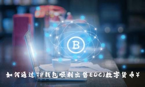 如何通过TP钱包顺利出售EDC（数字货币）