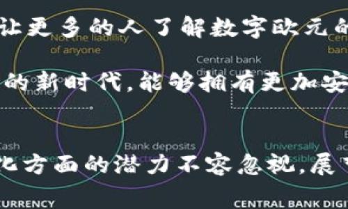 目前，欧洲的数字货币主要是指欧洲中央银行（ECB）正在研发的“数字欧元”。该项目旨在为欧元区的消费者和企业提供一种安全且便利的数字支付方式，以应对日益增长的数字经济需求。

数字欧元的背景与意义
在过去的几十年中，全球范围内的支付方式经历了巨大的变革。随着电子商务的兴起，传统的支付方式逐渐被数字支付替代。很多国家已经开始研究或发行自己的数字货币，例如中国的数字人民币和瑞士的数字法郎。这种趋势促使欧洲也必须积极应对，以避免在全球金融科技竞争中落后。

数字欧元的推出被视为响应公众需求和保护欧洲金融稳定的重要举措。随着现金使用率的下降，特别是在疫情期间，很多消费者开始习惯无现金支付。数字欧元不仅可以增强支付的安全性，还可以提高交易的效率。更重要的是，它将为整个欧元区的经济体系注入新的活力，尤其是在当前国际形势复杂多变和经济复苏缓慢的背景下。

数字欧元的设计与功能
数字欧元并不旨在取代实体现金，而是作为其补充，确保在数字经济时代每个人都能享有安全便捷的支付方式。根据ECB的设想，数字欧元将以一种非常友好的用户体验为基础，支持个人和企业在日常生活和商业活动中无缝地进行交易。

在功能上，数字欧元将具备一些重要特性。首先，它必须具备强大的安全性，以保护用户的个人信息和资金安全。其次，数字欧元的交易速度需要非常快，以适应现代商业的需求。同时，为了便于各国之间的交易，数字欧元还需具备高效的跨境支付功能。这一点对于整个欧洲市场的发展至关重要，因为它可以降低交易成本，促进欧盟内部的经济一体化。

潜在的挑战与风险
尽管数字欧元充满潜力，但在实施过程中也面临许多挑战。一个主要问题是如何与现有的金融系统有效地整合。例如，银行是否会因为数字欧元的普及而受到挤压，导致传统银行业务受到冲击？这对整个金融体系的稳定性都可能产生影响。

此外，数字欧元在隐私保护方面也引发了不少争议。很多消费者对数据隐私非常敏感，担心政府或金融机构可能会跟踪他们的消费行为。为此，ECB需要在用户隐私与金融监督之间找到一个平衡点，以赢得消费者的信任。

全球数字货币发展的趋势
除了数字欧元，全球范围内的数字货币也在快速发展。例如，美国也在考虑推出数字美元，以应对加密货币的迅速崛起。加密货币虽然在市场中具有一定的吸引力，但其价格波动性大、安全性风险高，限制了其作为主流货币的使用。相比之下，中央银行发行的数字货币（CBDC）具有更强的稳定性和监管能力。

当前，众多国家正在加快数字货币的研发步伐，与此同时，国际组织如国际货币基金组织（IMF）和国际清算银行（BIS）也在研究CBDC对全球金融体系的影响。在这个过程中，欧洲的数字欧元有望在全球数字货币竞争中占据一席之地，推动全球多边货币的转型。

个人观点与前景展望
从个人的角度来看，数字欧元的推出是一个令人期待的进展。作为消费者，我认为这将推动更加灵活和便捷的支付方式，提升我们的消费体验。尤其是在处理跨境交易时，数字欧元将为我这样的消费者带来许多便利。

然而，数字欧元的成功实施离不开各方的共同努力。政府、金融机构和科技公司需要密切合作，以确保数字欧元的安全性和有效性。同时，公众教育和宣传也至关重要，让更多的人了解数字欧元的优势，从而推动其广泛的接受和使用。

未来，数字货币的普及将不仅改变我们的支付方式，也有可能重塑全球金融格局。作为一个普通消费者，我深切期待这一切能够如期而至，同时也希望在数字经济发展的新时代，能够拥有更加安全、便捷的金融服务。

总结
数字欧元的研发和推出，是欧洲在全球金融科技激烈竞争中应对挑战的重要举措。虽然在实施过程中存在不少挑战，但它在提升支付安全性、便利性和支持经济一体化方面的潜力不容忽视。展望未来，数字货币的发展将不仅会影响我们的消费方式，更将引领全球金融的未来发展。我们应高度关注这一进程，以便在日新月异的金融环境中抓住机遇，迎接挑战。