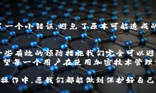 یا?  
如何处理错误的TP钱包地址？详解解决方案与预防措施  
TP钱包, 错误地址, 加密货币, 钱包安全, 区块链技术/guanjianci  

引言  
在加密货币快速发展的今天，TP钱包成为了众多投资者管理数字资产的重要工具。然而，在进行转账或交易时，输入错误的钱包地址却是一个常见而又棘手的问题。这不仅可能导致资金损失，甚至会让人感到无从应对。那么，当你发觉自己的TP钱包地址错了，该怎么办呢？今天，我们将详细探讨这一问题，帮助你认识错误地址的后果、解决方案以及如何更好地防范这种情况的发生。  

错误地址的后果  
首先，了解错误地址的潜在后果非常重要。假设你输入了一个错误的TP钱包地址，你的资金将会被转移到一个错误的地址。由于区块链技术的去中心化特性，资金一旦转移至错误地址几乎是不可逆的。这意味着你将无法轻易地找回这笔资金。在此之前，我曾听说一个朋友由于不小心输入了几个错误字符，结果损失了几千美元，这不仅是金钱上的损失，更是时间和精力的巨大投入。  

如何处理错误的钱包地址  
那么，一旦发生错误，我们该如何应对呢？首先，确认资金是否已经被转出。这可以通过你的TP钱包进行查询。如果资金还未转出，立即进行修正。如果已转出，尽快采取以下步骤：  
ul  
    listrong记录交易信息/strong: 记下交易的所有细节，包括交易ID、时间、涉及的金额等。/li  
    listrong联系TP钱包支持/strong: 向TP钱包的在线客服或支持团队报告此情况，尽量提供所有相关的交易信息。/li  
    listrong社区求助/strong: 一些加密货币的社区（如Reddit、Telegram等）会有志愿者帮助解决问题，也许有人遇到过类似情况，有成功找回资金的经验分享。/li  
/ul  
虽然期望不高，但有时钱包提供方可能会帮助你追踪交易记录，尽管这种机会非常渺小。但是，采取行动永远是更好的选择。  

防范错误地址的几种方法  
错误的钱包地址给我们带来了许多麻烦，怎样才能更好地预防呢？以下是几条有效的建议：  
ul  
    listrong使用复制粘贴功能/strong: 在输入地址时，尽量使用复制粘贴的方式，确保没有手误。输入时，检查每一位字符。/li  
    listrong双重确认/strong: 在确认转账之前，再次核对钱包地址及其他交易信息。理想情况下，至少要有两个来源核对地址的正确性。/li  
    listrong小额测试/strong: 在进行大额转账前，可以先进行小额测试，确认地址无误后再进行大额操作。/li  
    listrong使用QR码/strong: 现代钱包支持二维码扫描功能，利用这一功能可以避免手动输入的失误。/li  
/ul  
个人以往的经验告诉我，使用以上方法能够在很大程度上预防因地址错误带来的资金损失。例如，我在二次转账时曾经进行过一次小额测试，结果在一开始的输入中确实犯了一个小错误，避免了原本可能造成的较大损失。  

总结与个人建议  
针对“TP钱包地址错了”的问题，常常因为我们在操作时的粗心大意而导致一些不必要的麻烦。虽然在大部分情况下，真正锁定资金的错误地址是无法更改或撤回的，但通过一些有效的预防措施我们完全可以避免这一问题。  
基于我的观察，随着钱包技术的发展，更多钱包方也在不断完善自己的服务，提供转账安全的保障。但是用户本身也需保持警惕，因自身的疏忽而导致的损失是无法弥补的。希望每一个用户在使用加密技术管理资产时，都能够更为谨慎、细心，确保自己的收益不受到不必要的损失。  

无论如何，正确管理你的TP钱包，妥善处理错误地址，是确保安全与利益的重要步骤。教育自己，时刻保持警惕，对于加密货币的新手以及老手来说，都是相当重要的。在未来的操作中，愿我们都能做到保护好自己的资产，安全愉快地参与到数字货币的世界中。  
