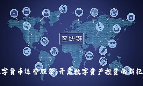 数字货币运营股份：开启数字资产投资的新纪元