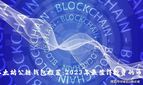 以太坊公链钱包推荐：2023年最值得投资的币种