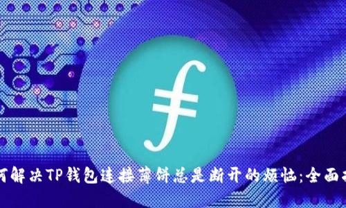 如何解决TP钱包连接薄饼总是断开的烦恼：全面指南