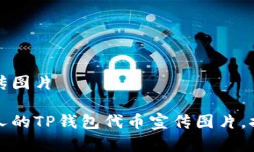tp钱包代币宣传图片

如何设计吸引人的TP钱包代币宣传图片，提高用户吸引力