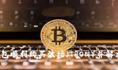 如何通过TP钱包顺利购买波场（TRON）并解决确认中问题？