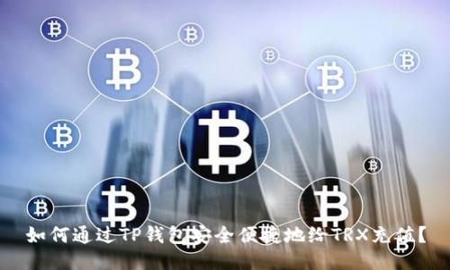 如何通过TP钱包安全便捷地给TRX充值？