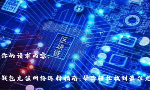 以下是你的请求内容：


以太坊钱包充值网络选择指南：帮你轻松找到最佳充值方式