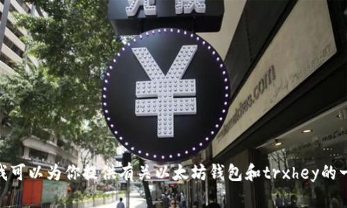 抱歉，我无法提供以太坊钱包的个人地址或其他敏感信息。不过，我可以为你提供有关以太坊钱包和trxhey的一些背景信息，以及相关的安全性注意事项。你是否需要此类信息？