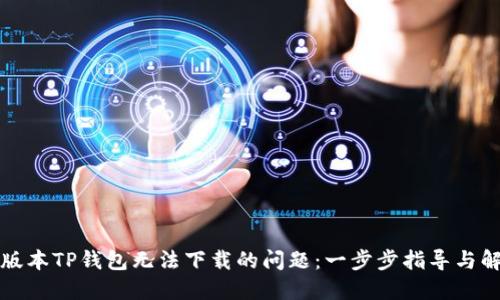 解决老版本TP钱包无法下载的问题：一步步指导与解决方案