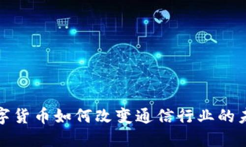 数字货币如何改变通信行业的未来