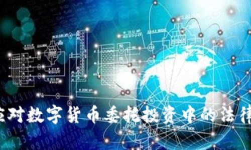 如何应对数字货币委托投资中的法律风险？